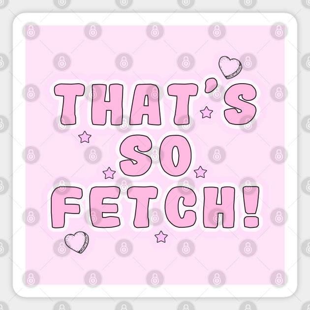 Mean Girls - That's so fetch! Magnet by Danielle